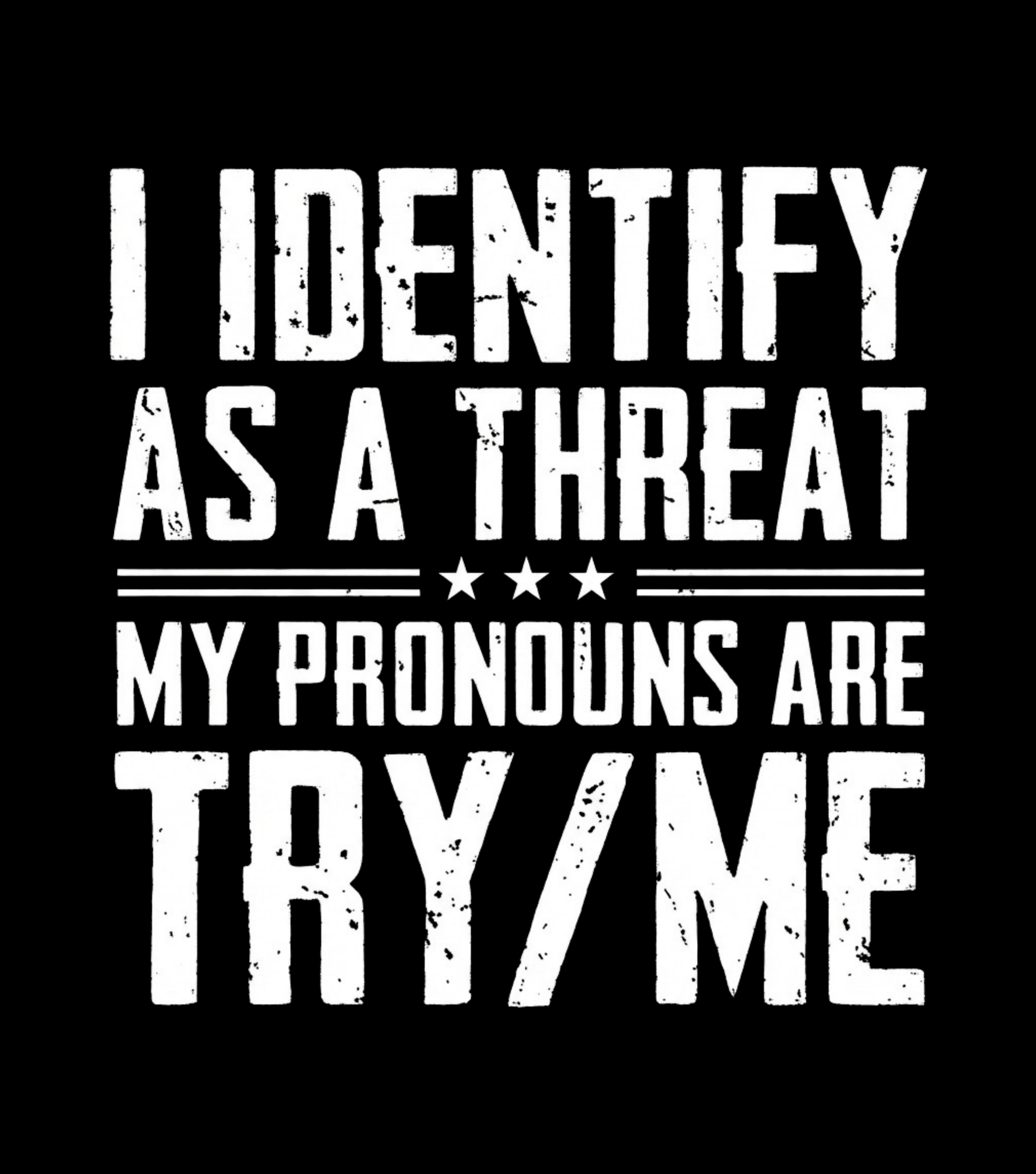 Black t-shirt with white text 'I IDENTIFY AS A THREAT MY PRONOUNS ARE TRY/ME' on a black background